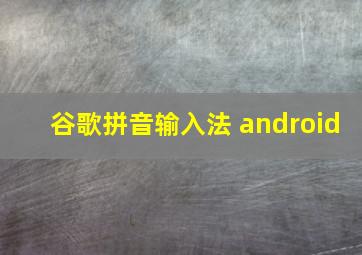 谷歌拼音输入法 android